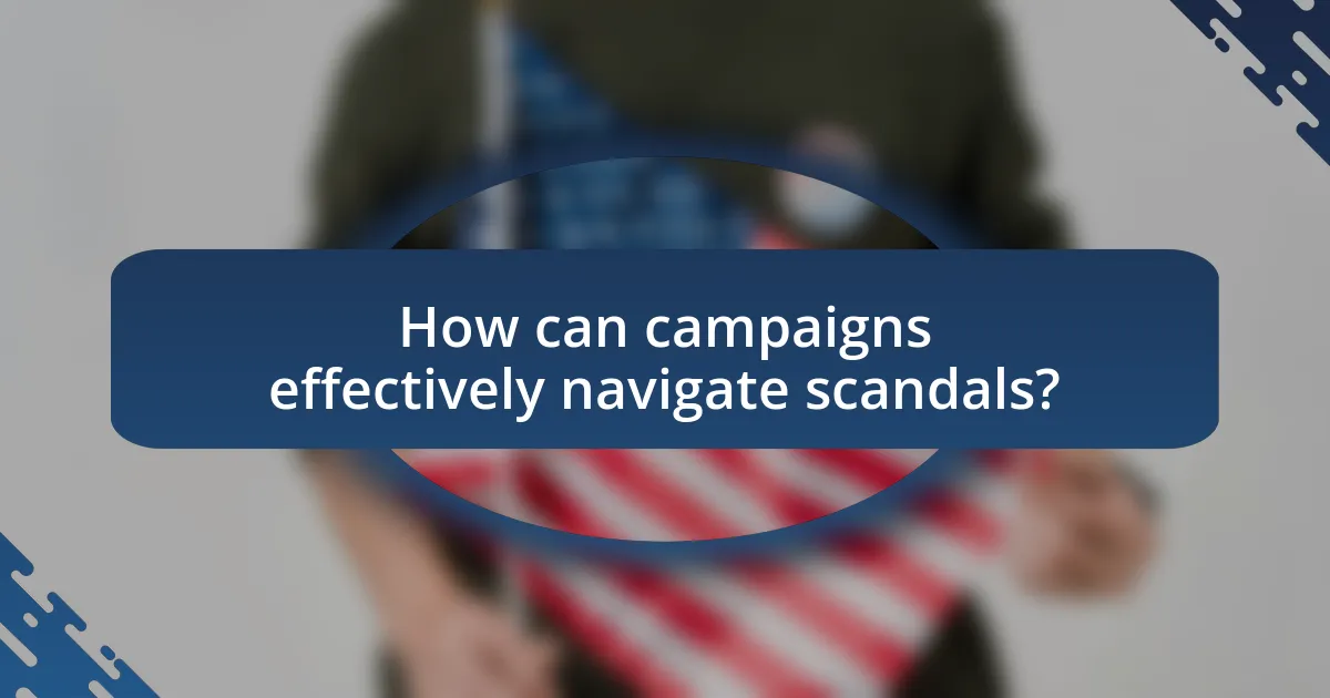 How can campaigns effectively navigate scandals?
