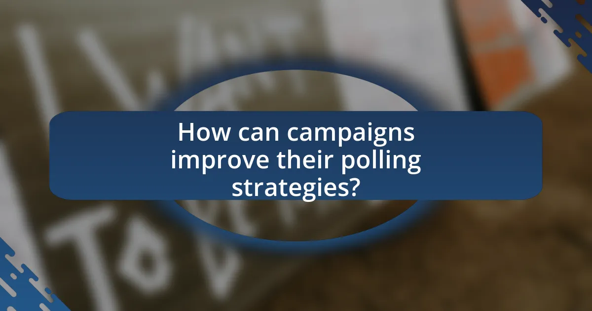 How can campaigns improve their polling strategies?