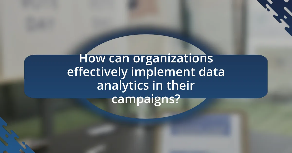 How can organizations effectively implement data analytics in their campaigns?