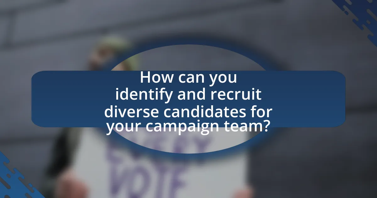 How can you identify and recruit diverse candidates for your campaign team?