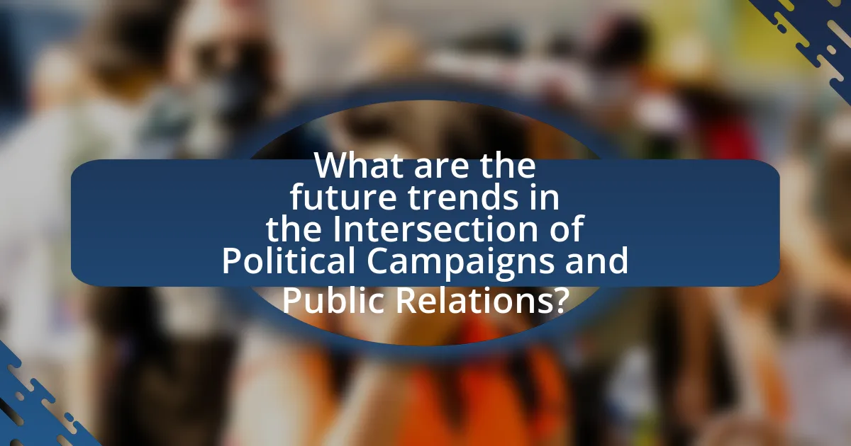 What are the future trends in the Intersection of Political Campaigns and Public Relations?