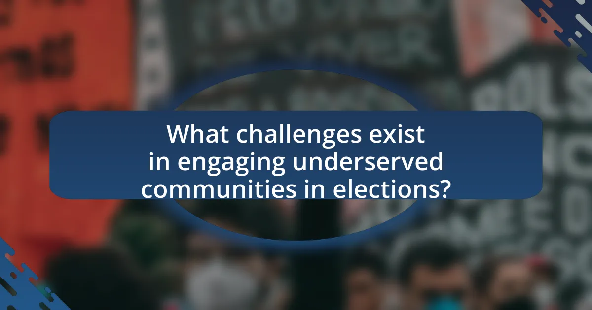What challenges exist in engaging underserved communities in elections?