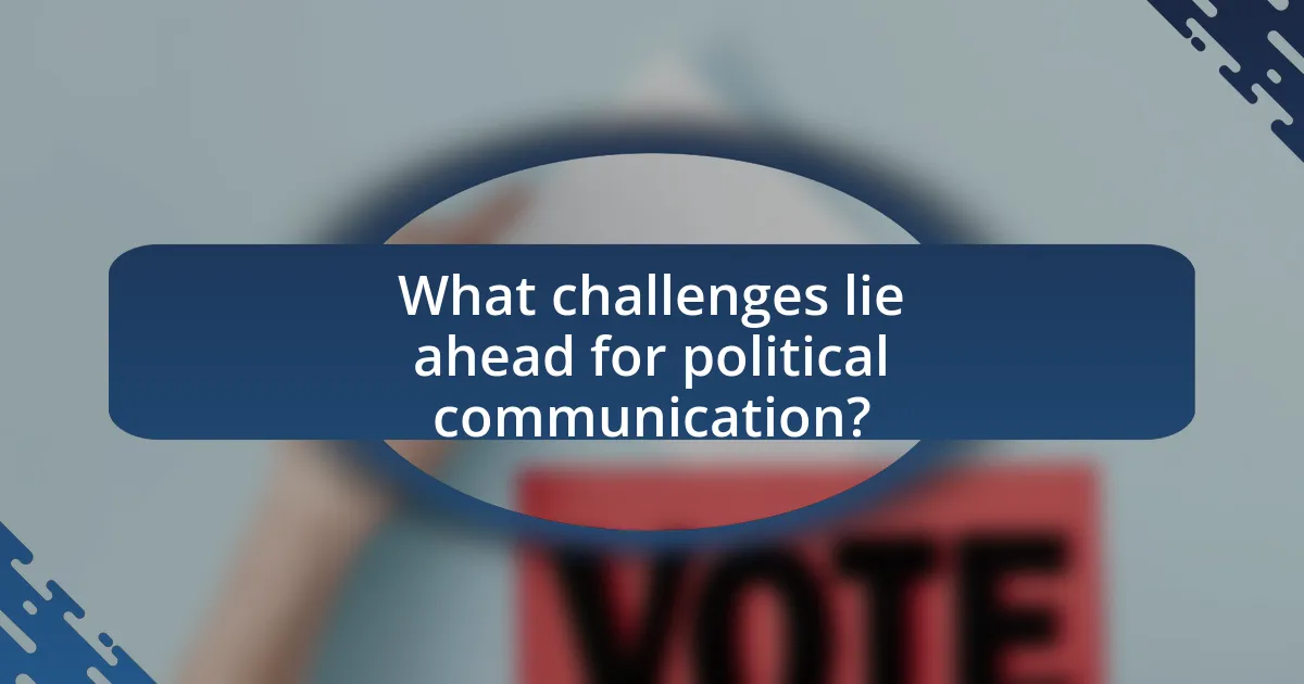 What challenges lie ahead for political communication?