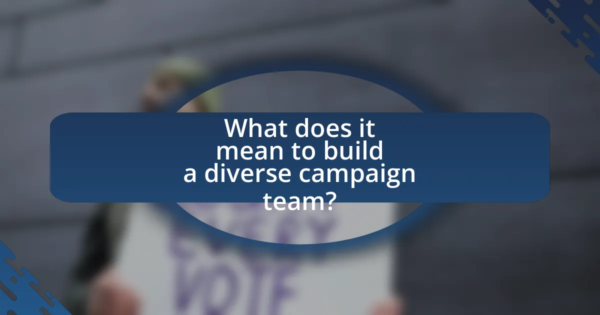 What does it mean to build a diverse campaign team?