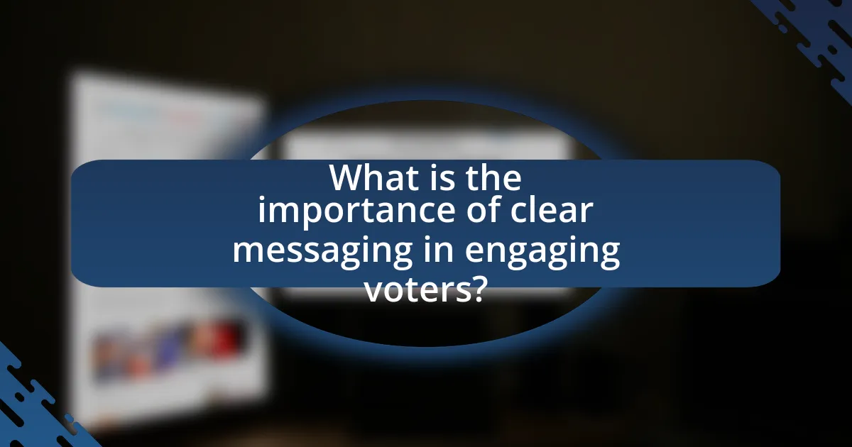 What is the importance of clear messaging in engaging voters?